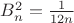 $B_n^2=\frac{1}{12n}$