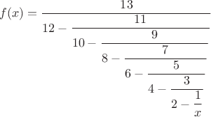 $$f(x)=\dfrac{13}{12-\dfrac{11}{10-\dfrac{9}{8-\dfrac{7}{6-\dfrac{5}{4-\dfrac{3}{2-\dfrac{1}{x}}}}}}}$$