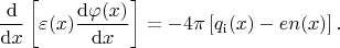 $$
\dfrac{\mathrm{d}}{\mathrm{d}x}
 \left[
  \varepsilon(x)
  \dfrac{\mathrm{d}\varphi(x)}{\mathrm{d}x}
 \right]
=
-
4\pi
\left[
q_\mathrm{i}(x)
-
e n(x)
\right]
.
$$