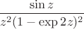 $\dfrac{\sin z}{z^2 (1 - \exp{2z})^2}$