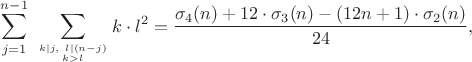 $$\sum_{j=1}^{n-1}\ \sum_{k\mid j,\ l\mid(n-j)\atop k>l} k\cdot l^2 = \frac{\sigma_4(n) + 12\cdot\sigma_3(n) - (12n+1)\cdot\sigma_2(n)}{24},$$