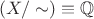 $ (X/\sim) \equiv \mathbb{Q}$