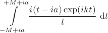 $$
\int \limits_{-M + ia}^{+M+ia}\dfrac{i(t - ia) \exp(ikt)}{t} \ \mathrm dt 
$$