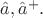 $\hat{a}, \hat{a}^{+}.$