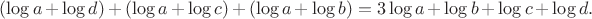 $(\log a+\log d)+(\log a+\log c)+(\log a+\log b)=3\log a+\log b+\log c+\log d.$