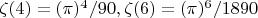$\zeta(4)=(\pi)^4/90,  \zeta(6)=(\pi)^6/1890$