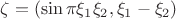 $\zeta=(\sin \pi\xi_1\xi_2, \xi_1-\xi_2)$ $\zeta=(\sin \pi\xi_1\xi_2, \xi_1-\xi_2)$