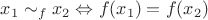 $x_1\sim_f x_2\Leftrightarrow f(x_1) = f(x_2)$