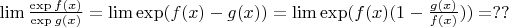 $\lim\frac{\exp{f(x)}}{\exp{g(x)}}=\lim\exp({f(x)-g(x)})=\lim\exp({f(x)(1-\frac{g(x)}{f(x)})})=??$