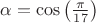 $\alpha = \cos \left(\frac{\pi }{17} \right)$