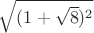 $\sqrt{(1+\sqrt{8})^2}$