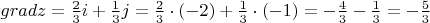 $gradz=\frac {2} {3}i+\frac {1} {3}j=\frac {2} {3}\cdot(-2)+\frac {1} {3}\cdot(-1)=-\frac {4} {3}-\frac {1} {3}=-\frac {5} {3}$