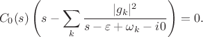 $$C_0(s)\left(s-\sum_k\frac{|g_k|^2}{s-\varepsilon+\omega_k-i0}\right)=0.$$