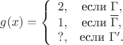 $$
g(x) = 
\left\{ \begin{array}{сl} 
2, & $если $ \Gamma,\\ 
1, & $если $ \overline\Gamma,\\
?, & $если $ \Gamma&rsquo;.
\end{array} \right
$$