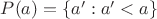 $P(a) = \{a':a'<a\}$