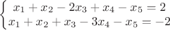 $\left\{\begin{matrix}
x_{1} +x_{2}-2x_{3}+x_{4}-x_{5}=2  \\ 
x_{1} +x_{2}+x_{3}-3x_{4}-x_{5}=-2  
\end{matrix}\right.$