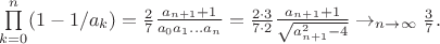 $\prod\limits_{k=0}^{n}(1-1/a_k)=\frac{2}{7}\frac{a_{n+1}+1}{a_0 a_1\dots a_n}=\frac{2\cdot 3}{7\cdot 2}\frac{a_{n+1}+1}{\sqrt{a_{n+1}^2-4}} \rightarrow_{n\to \infty} \frac{3}{7}.$