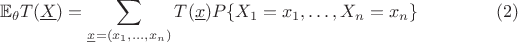 $$\mathbb{E}_{\theta}T(\underline{X})=\sum \limits_{\underline{x}=(x_1, \dots, x_n)}T(\underline{x})P\{X_1=x_1, \dots, X_n=x_n\}\eqno(2)$$