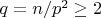 $q=n/p^2 \geq 2$