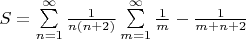$S=\sum\limits_{n=1}^{\infty}\frac1{n(n+2)}\sum\limits_{m=1}^{\infty}{\frac1{m}-\frac1{m+n+2}$