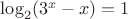 $\log_2 (3^x-x)=1$