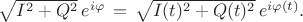 $\sqrt{I^2+Q^2}\, e^{i\varphi}\, = \,\sqrt{I(t)^2+Q(t)^2}\, e^{i\varphi (t)}.$