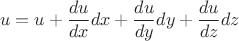 $$u = u + \frac{du}{dx}dx + \frac{du}{dy}dy + \frac{du}{dz}dz$$ $$u = u + \frac{du}{dx}dx + \frac{du}{dy}dy + \frac{du}{dz}dz$$