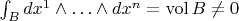 $\int_B dx^1\wedge\ldots\wedge dx^n=\mathop{\mathrm{vol}} B\neq 0$