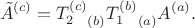 $$\tilde{A}^{(c)}={T_2^{(c)}}_{(b)}{T_1^{(b)}}_{(a)}A^{(a)}.$$