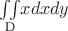 $\underset{\text{D}}{\iint} x dx dy$