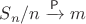 $S_n/n \xrightarrow{\mathsf{P}} m$