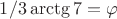 $1/3 \arctg 7=\varphi$