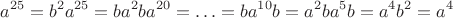 $$a^{25}=b^2a^{25}=ba^2ba^{20}=\ldots=ba^{10}b=a^2ba^5b=a^4b^2=a^4$$