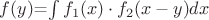 $f(y)$=\int{f_1(x) \cdot f_2(x-y)}dx$