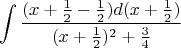 $$\int\limits \frac{(x+\frac{1}{2}-\frac{1}{2})d(x+\frac{1}{2})}{(x+\frac{1}{2})^2+\frac{3}{4}}$$