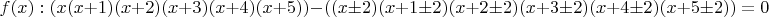 $$f(x): (x(x+1)(x+2)(x+3)(x+4)(x+5))-((x \pm 2)(x+1 \pm 2)(x+2 \pm 2)(x+3 \pm 2)(x+4 \pm 2)(x+5 \pm 2)) = 0$$