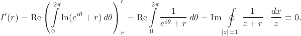 $$I'(r)=\mathop\mathrm{Re}\left(\int\limits_{0}^{2\pi}\ln(e^{i\theta}+r)\,d\theta\right)'_r=\mathop\mathrm{Re}\int\limits_{0}^{2\pi}\dfrac{1}{e^{i\theta}+r}\,d\theta=\mathop\mathrm{Im}\oint\limits_{|z|=1}\dfrac{1}{z+r}\cdot\dfrac{dx}{z}\equiv0.$$