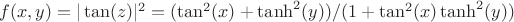 $f(x,y)=|\tan(z)|^2=(\tan^2(x) +\tanh^2 (y))/(1+\tan^2(x)\tanh^2(y))$