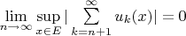$\lim \limits_{n\to\infty} \sup \limits_{x \in E} |\sum \limits_{k=n+1}^{\infty} u_k(x)|=0$