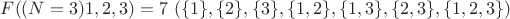 $F((N = 3) 1,2,3)=7 \ (\{1\},\{2\},\{3\},\{1,2\},\{1,3\},\{2,3\},\{1,2,3\})$