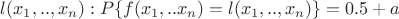 $l(x_1,..,x_n): P\{f(x_1,..x_n)=l(x_1,..,x_n)\}=0.5+a$