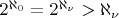 $2^{\aleph_0} = 2^{\aleph_{\nu}} > \aleph_{\nu}$
