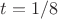 $t=1/8$