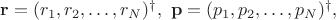 $\mathbf{r}=(r_1, r_2, \ldots, r_N)^\dagger, \ \mathbf{p}=(p_1, p_2, \ldots, p_N)^\dagger,$