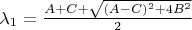 $\lambda_1=\frac{A+C+\sqrt{(A-C)^2+4B^2}}{2}$