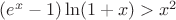 $(e^x-1)\ln(1+x)>x^2$