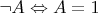 $ \neg A \Leftrightarrow A = 1 $