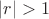 $|r|>1$