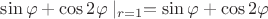 $\sin \varphi+\cos 2\varphi\mid _{r=1}=\sin \varphi+\cos 2\varphi$