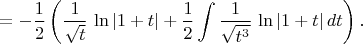 $\displaystyle =-{1\over2}\left({1\over\sqrt{t}}\,\ln|1+t|+{1\over2}\int{1\over\sqrt{t^3}}\,\ln|1+t|\,dt\right).$